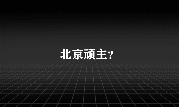 北京顽主？