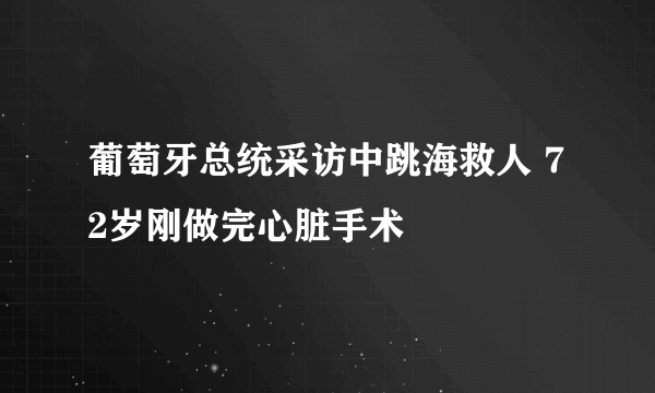 葡萄牙总统采访中跳海救人 72岁刚做完心脏手术