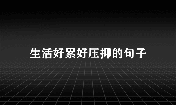 生活好累好压抑的句子