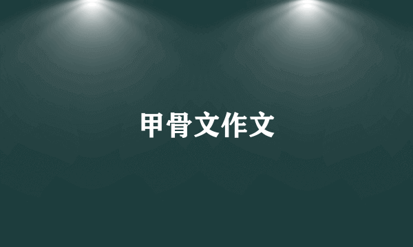 甲骨文作文