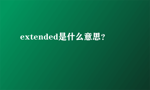 extended是什么意思？