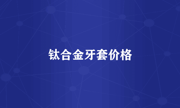 钛合金牙套价格