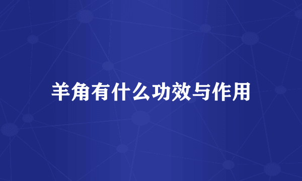 羊角有什么功效与作用