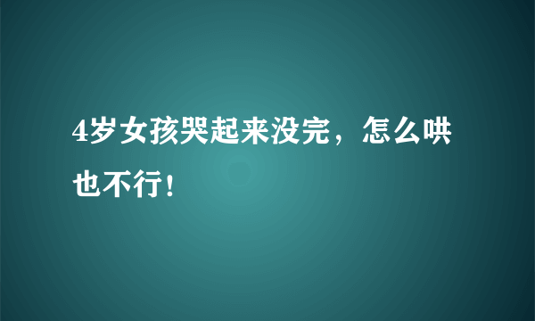 4岁女孩哭起来没完，怎么哄也不行！