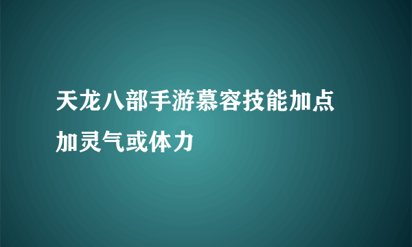 天龙八部手游慕容技能加点 加灵气或体力