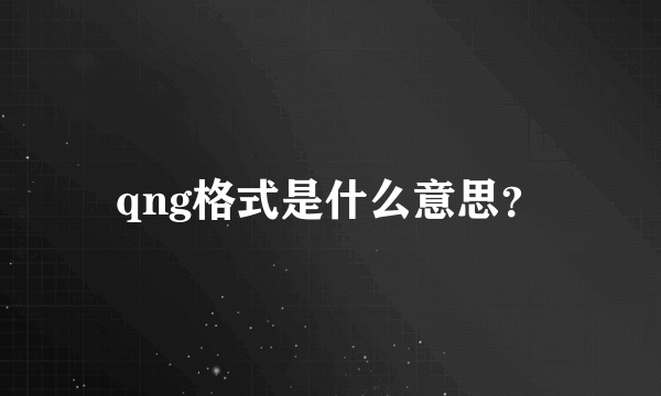 qng格式是什么意思？