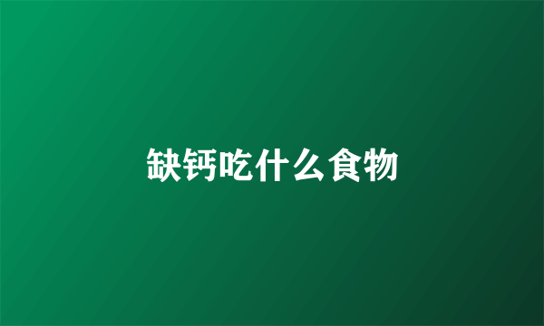 缺钙吃什么食物