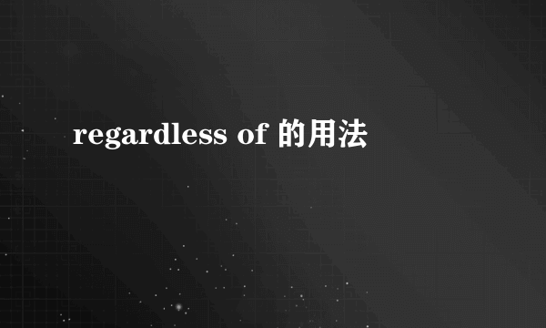 regardless of 的用法