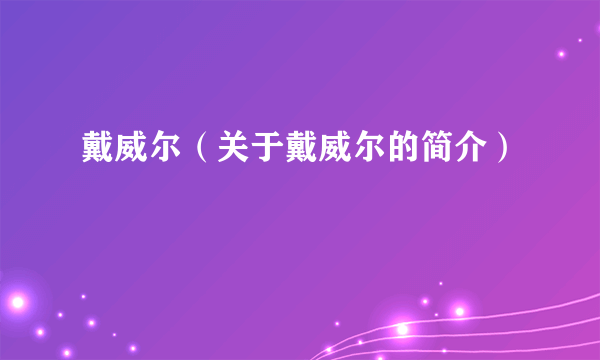 戴威尔（关于戴威尔的简介）