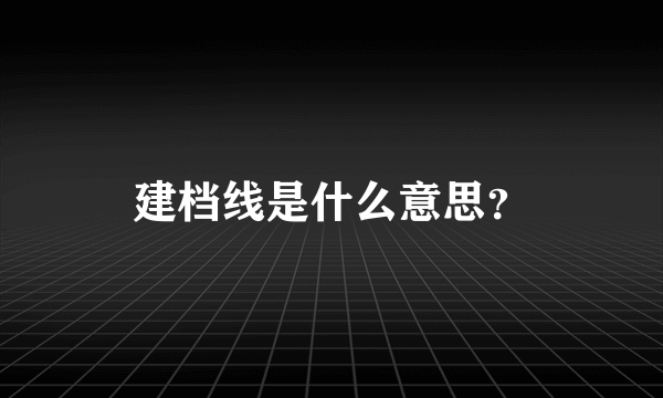 建档线是什么意思？