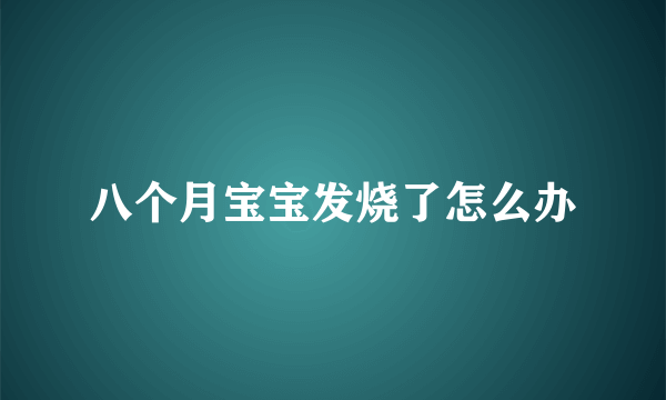 八个月宝宝发烧了怎么办