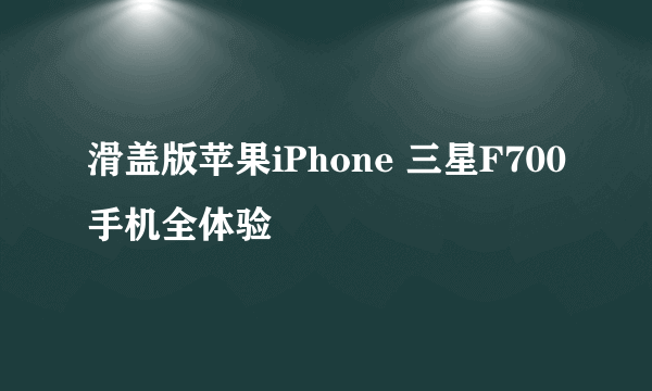 滑盖版苹果iPhone 三星F700手机全体验