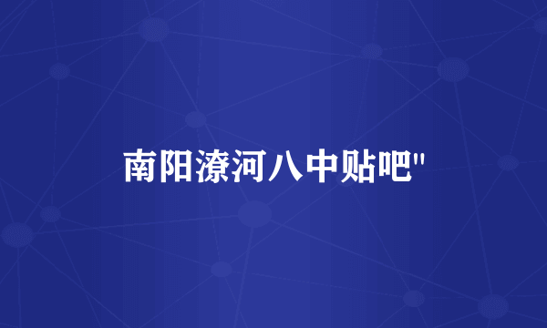 南阳潦河八中贴吧