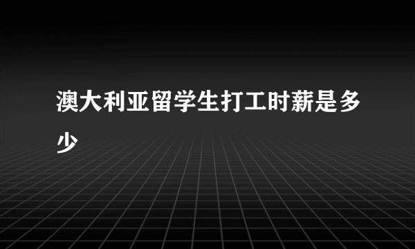 澳大利亚留学生打工时薪是多少