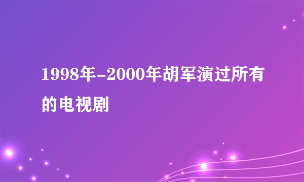 1998年-2000年胡军演过所有的电视剧
