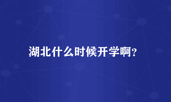 湖北什么时候开学啊？