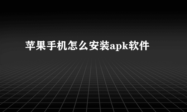 苹果手机怎么安装apk软件