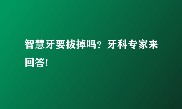 智慧牙要拔掉吗？牙科专家来回答!