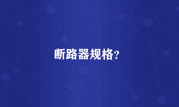断路器规格？