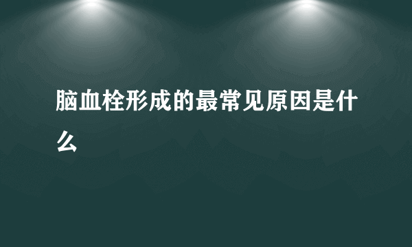 脑血栓形成的最常见原因是什么