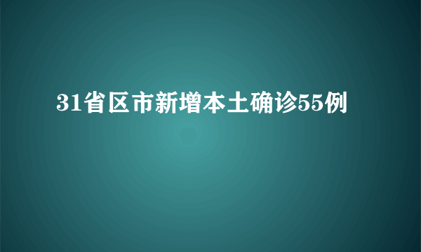 31省区市新增本土确诊55例