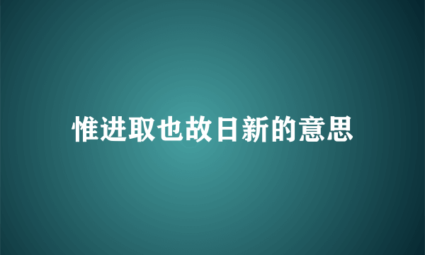 惟进取也故日新的意思