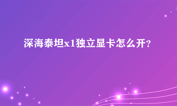 深海泰坦x1独立显卡怎么开？