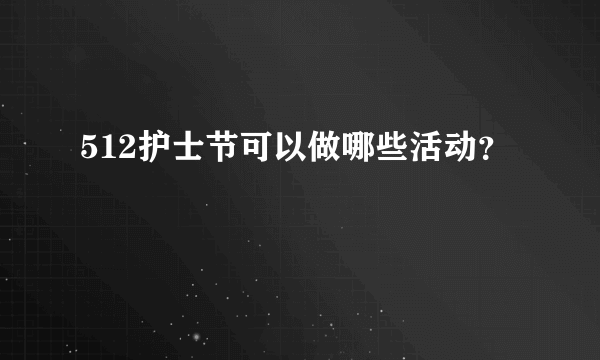 512护士节可以做哪些活动？