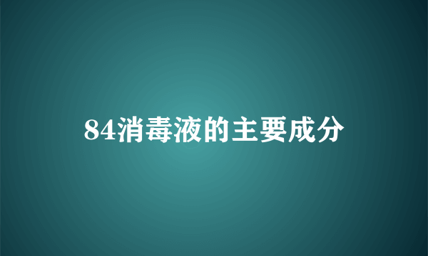 84消毒液的主要成分