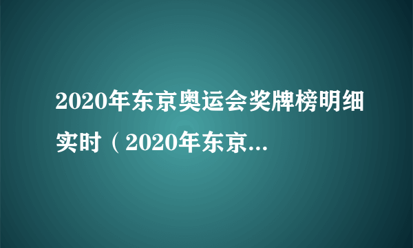 2020年东京奥运会奖牌榜明细实时（2020年东京奥运会奖牌的材料）