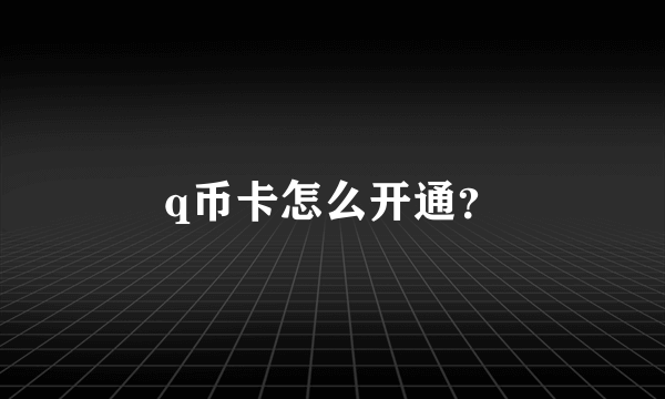 q币卡怎么开通？