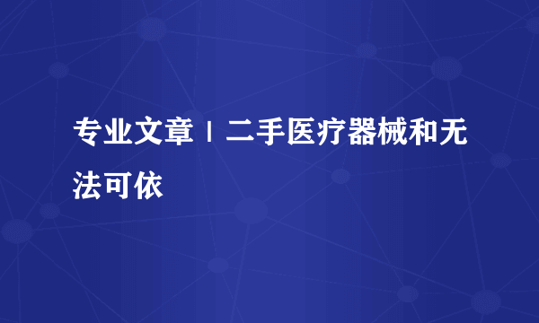 专业文章｜二手医疗器械和无法可依