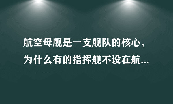 航空母舰是一支舰队的核心，为什么有的指挥舰不设在航空母舰上呢？