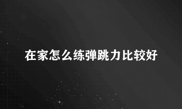 在家怎么练弹跳力比较好