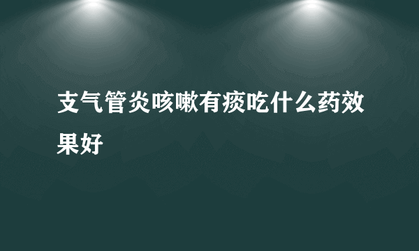 支气管炎咳嗽有痰吃什么药效果好