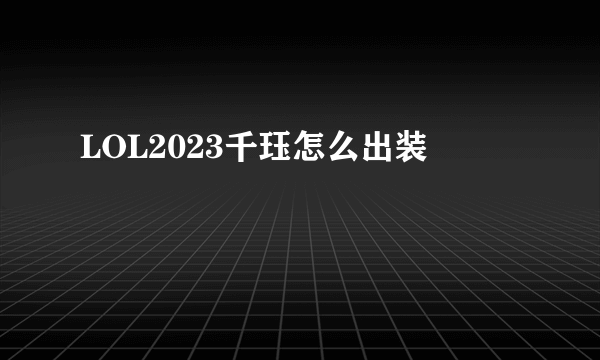 LOL2023千珏怎么出装
