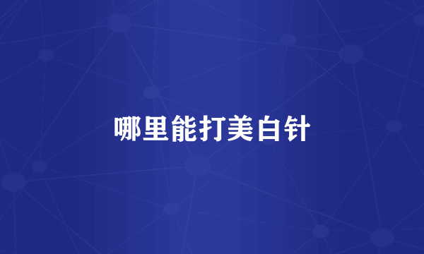 哪里能打美白针