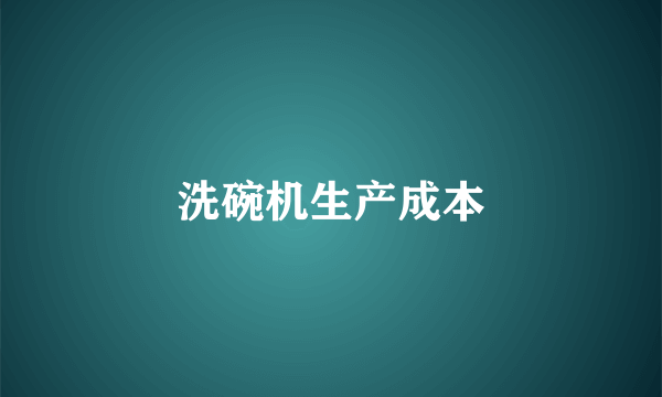 洗碗机生产成本