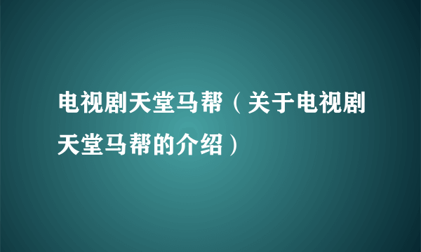 电视剧天堂马帮（关于电视剧天堂马帮的介绍）