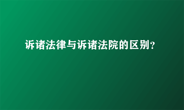 诉诸法律与诉诸法院的区别？
