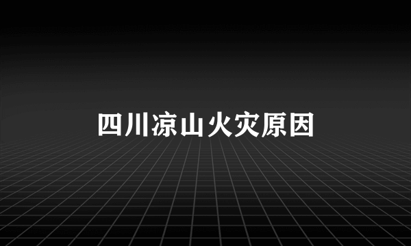 四川凉山火灾原因
