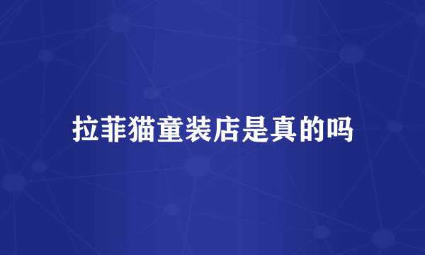拉菲猫童装店是真的吗