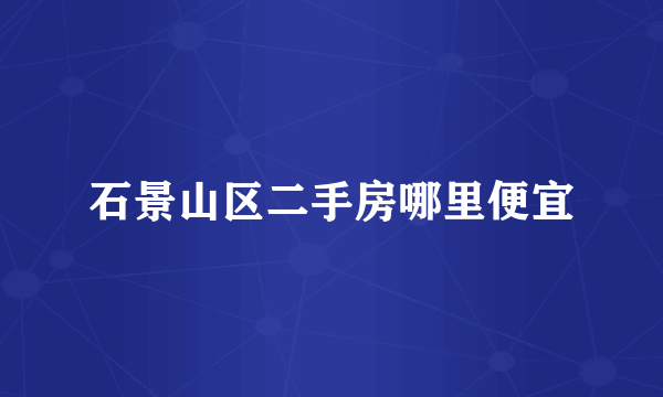 石景山区二手房哪里便宜