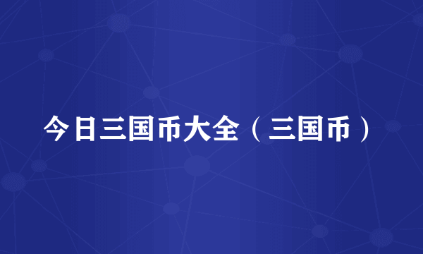 今日三国币大全（三国币）