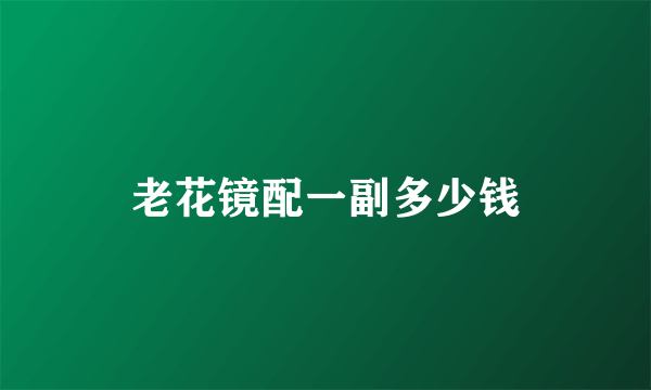 老花镜配一副多少钱