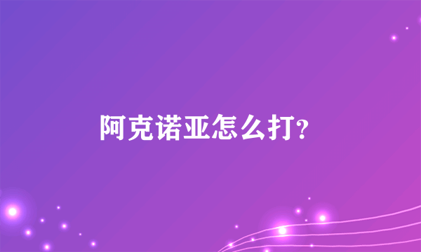 阿克诺亚怎么打？