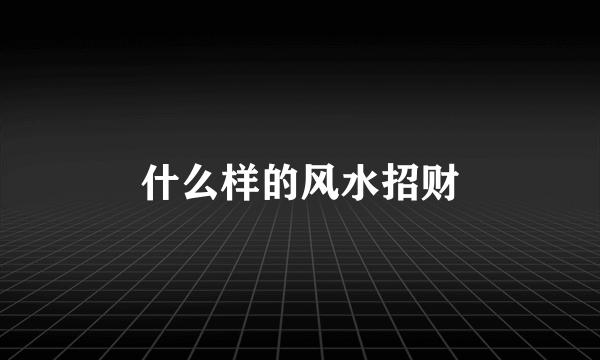 什么样的风水招财