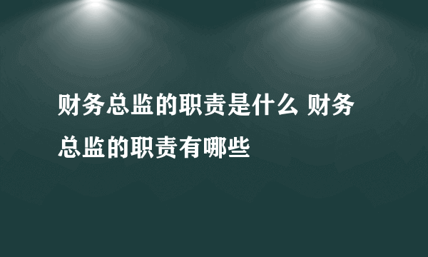 财务总监的职责是什么 财务总监的职责有哪些