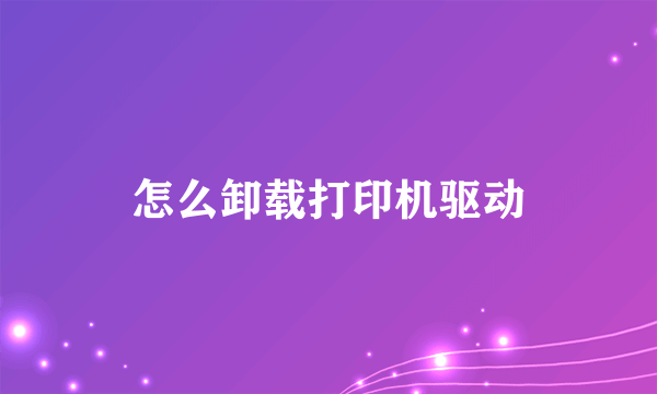 怎么卸载打印机驱动
