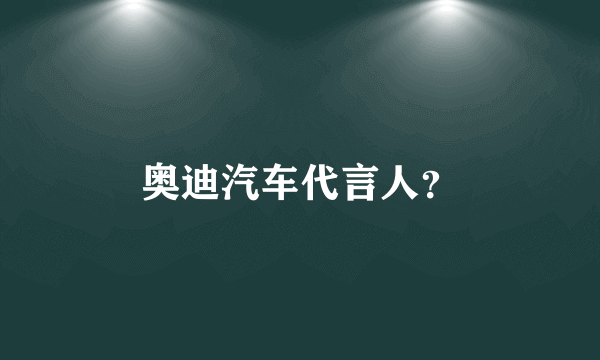 奥迪汽车代言人？